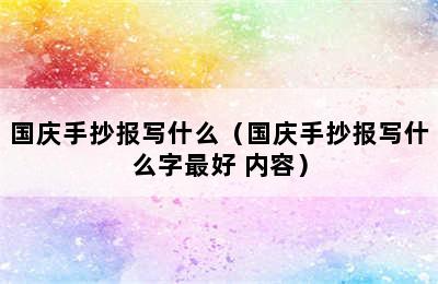 国庆手抄报写什么（国庆手抄报写什么字最好 内容）